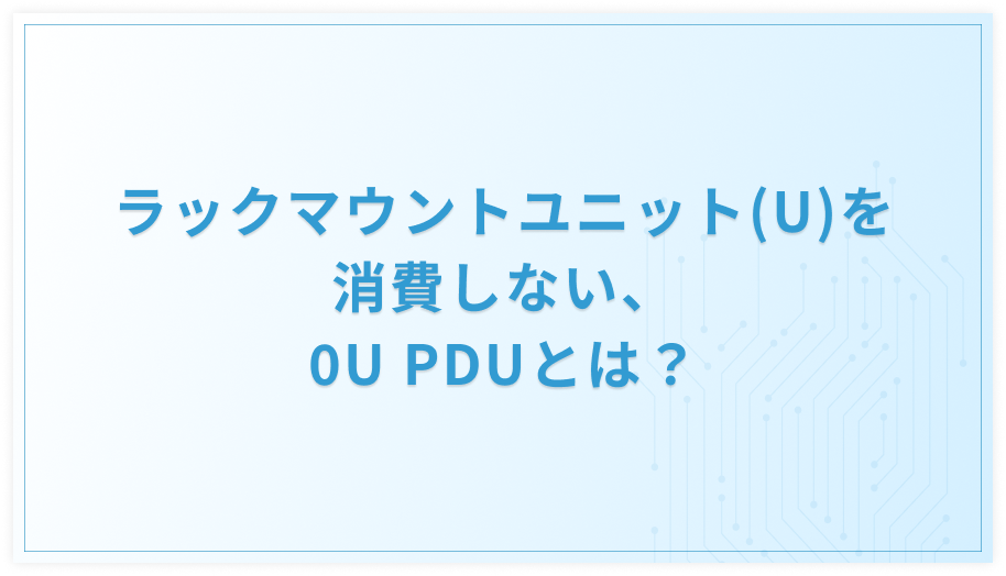 ラックマウントユニット（U）を消費しない、 0U PDUとは？